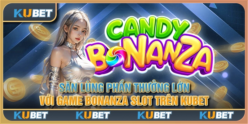 Săn lùng phần thưởng lớn với game Bonanza Slot trên Kubet