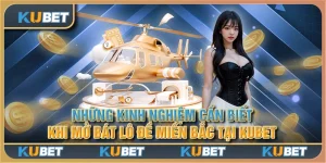 Những kinh nghiệm cần biết khi mở bát lô đề miền Bắc tại Kubet