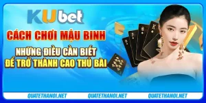 Cách chơi Mậu Binh - Những điều cần biết để trở thành cao thủ bài