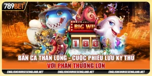 Bắn cá thần long - Cuộc phiêu lưu kỳ thú với phần thưởng lớn